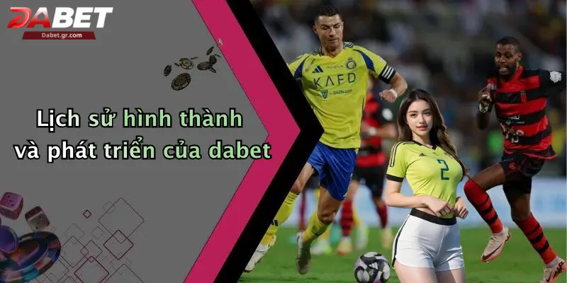DABET ⭐️ Link Trang Chủ DABET Mới Nhất | Đăng Ký Tặng 188K Lịch sử hình thành và phát triển của dabet